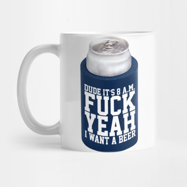 Fuck Yeah I Want A Beer by EffinSweetProductions